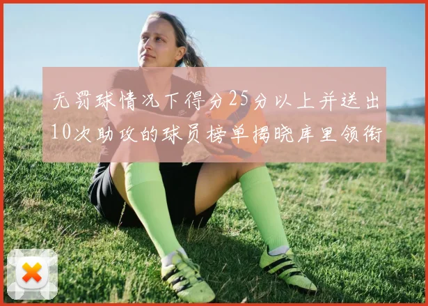 无罚球情况下得分25分以上并送出10次助攻的球员榜单揭晓库里领衔保罗紧随其后